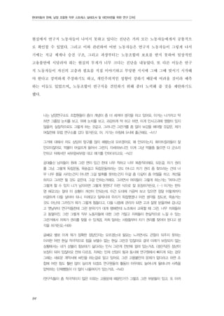 현대자동차 판매, 남양 조합원 직무 스트레스 실태조사 및 대안마련을 위한 연구 [2차]

현실에서 연구직 노동자들이 나서지 못하고 있다는 진단은 거의 모든 노동자들에게서 공통적으
로 확인할 수 있었다. 그리고 이와 관련하여 어떤 노동자들은 연구직 노동자들이 그렇게 나서
기에는 직급 체계나 승진 구조, 그리고 과장부터는 노동조합의 보호를 받지 못하여 일상적인
고용불안에 시달려야 하는 현실의 무게가 너무 크다는 진단을 내놓았다. 또 다른 이들은 연구
직 노동자들이 자신의 고충과 필요를 직접 이야기하고 부당한 지시에 그때 그때 맞서기 시작해
야 한다고 강력하게 주장하기도 하고, 개인주의적인 성향이 강하기 때문에 어려울 것이라 예측
하는 이들도 있었으며,, 노동조합이 연구직을 견인하기 위해 좀더 노력해 줄 것을 제안하기도
했다.
나는 남양연구소도 조합원들이 좀더 개념이 좀 더 세져야 생각을 하고 있어요. 이거는 나가자고 딱
하면 그룹장 눈치를 보고, 위에 눈치를 보고. 과감하게 딱 하고 하면, 이게 인사고과에 영향이 있지
않을까. 실질적으로도 그렇게 하는 것같고. 그러니깐 그런거를 좀 많이 보강을 해야할 것같은. 제가
며칠전에 유럽 연구소를 갔다 왔거든요. 아, 거기는 아침에 9시에 출근해요. -N17
그거에 대해서 저도 상당히 탐구를 많이 해봤는데 모르겠어요. 왜 안모이는지. 화이트칼라들이 잘
안모이잖아요. 먹물이 어설프게 들어서 그런지. 자세히보니깐. 이게 그냥 먹물좀 들으면 다 군소리
안하고 뒤에서만 씨부렁씨부렁 대고 얘기를 안하더라고요. -N22
공대출신 남자들이 원래 그런 면이 있긴 한데 너무 착하고 너무 복종적이에요. 모든걸. 자기 권리
를 그냥, 그렇게 독립운동, 목숨걸고 독립운동하라는 것도 아니고 자기 권리 좀 찾으라는 건데 너
무 너무 몸을 사리는건지 아니면 그걸 발휘를 못하는건지 이걸 좀 다같이 좀 어필을 하고, 개선을
하자고 그러면 될 것도 같은데, 그걸 안하는거에요. 그러면서 여자들이 그렇게 하는거는 "여자니깐
그렇게 할 수 있지 니가 남자라면 그렇게 못한다" 이런 식으로 잘 포장하거든요, (…) 이거는 한두
명 해갖고는 절대 이 상황이 개선이 안되는데, 이건 도대체 가끔씩 보고 있으면 정말 이렇게까지
비굴하게 다들 살아야 되나, 이래갖고 일제시대 우리가 독립했겠나 이런 생각들 정도로, 목숨거는
것도 아닌데 그까짓거 뭐가 그렇게 힘들다고, 다들 나중에 관리자 되면 고과 잘못 받을까봐 겁나갔
고 옛날부터 연구직들한테 그런 분위기가 대개 팽배한데 노조에서 교육할 때 그런, 너무 저희들하
고 동떨어진, 그런 그렇게 직무 노동자들에 대한 그런 거말고 저희들이 현실적으로 느낄 수 있는
그런거에서 저희가 권리를 찾을 수 있게끔, 저희 일하는 사람들부터 자기 권리를 찾아야 된다고 생
각을 하거든요.-N99
글쎄요 별로 이게 뭐가 정확한 정답인지는 모르겠는데 필요는 느끼면서도 큰힘이 되주지 못하는
이러한 어떤 현실 적극적으로 힘을 보탤수 없는 현실 그런것 있잖아요 결국 미래가 보장되지 않는
상황에서는 내가 섣불리 힘보태기 싫다라는 인식 그런게 전반에 깔려 있는거죠. (생산직은) 정년이
보장이 되어 있잖아요 전혀 다르죠. 저희는 인제 선임이 됨과 동시에 연구원에서 빠지게 되는 경우
그때는 새로운 계약서에 싸인을 하는걸로 알고 있어요. 그런 고용불안의 문제가 없다라고 하면 조
합에 어떤 힘도 훨씬 많이 실리게 되겠죠 연구원들의 활동이 아무래도 늘어나게 될테니까 사측을
압박하는 단체행동이 더 많이 나올여지가 있는거죠. -N43
(연구직들이 좀 적극적이지 않은 이유는 고용문제 때문인가?) 그렇죠 그런 부분들이 있고. 또 아까

94

 