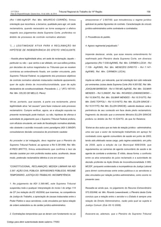 1517/2014 Tribunal Regional do Trabalho da 14ª Região 158
Data da Disponibilização: Quarta-feira, 16 de Julho de 2014
(Rcl 1.880-AgR/SP, Rel. Min. MAURÍCIO CORRÊA), firmou
orientação que reconhece, a terceiros, qualidade para agir, em sede
reclamatória, quando necessário se torne assegurar o efetivo
respeito aos julgamentos desta Suprema Corte, proferidos no
âmbito de processos de controle normativo abstrato:
“(...) LEGITIMIDADE ATIVA PARA A RECLAMAÇÃO NA
HIPÓTESE DE INOBSERVÂNCIA DO EFEITO VINCULANTE.
- Assiste plena legitimidade ativa, em sede de reclamação, àquele –
particular ou não – que venha a ser afetado, em sua esfera jurídica,
por decisões de outros magistrados ou Tribunais que se revelem
contrárias ao entendimento fixado, em caráter vinculante, pelo
Supremo Tribunal Federal, no julgamento dos processos objetivos
de controle normativo abstrato instaurados mediante ajuizamento,
quer de ação direta de inconstitucionalidade, quer de ação
declaratória de constitucionalidade. Precedente. (...).” (RTJ 187/151,
Rel. Min. CELSO DE MELLO, Pleno)
Vê-se, portanto, que assiste, à parte ora reclamante, plena
legitimidade ativa “ad causam” para fazer instaurar este processo
reclamatório. Cumpre verificar, agora, se a situação exposta na
presente reclamação pode traduzir, ou não, hipótese de ofensa à
autoridade do julgamento que o Supremo Tribunal Federal proferiu,
com eficácia vinculante, em sede de fiscalização normativa abstrata,
não obstante o acórdão invocado como paradigma (ADI 3.395/DF)
consubstancie decisão concessiva de provimento cautelar.
Ao proceder a tal indagação, devo registrar que o Plenário do
Supremo Tribunal Federal, ao apreciar a Rcl 5.381/AM, Rel. Min.
AYRES BRITTO, firmou entendimento que confirma o teor da
decisão cautelar por mim proferida nestes autos, acolhendo, desse
modo, pretensão reclamatória idêntica à ora em exame:
“CONSTITUCIONAL. RECLAMAÇÃO. MEDIDA LIMINAR NA ADI
3.357. AÇÃO CIVIL PÚBLICA. SERVIDORES PÚBLICOS. REGIME
TEMPORÁRIO. JUSTIÇA DO TRABALHO. INCOMPETÊNCIA.
1. No julgamento da ADI 3.395-MC, este Supremo Tribunal
suspendeu toda e qualquer interpretação do inciso I do artigo 114
da CF (na redação da EC 45/2004) que inserisse, na competência
da Justiça do Trabalho, a apreciação de causas instauradas entre o
Poder Público e seus servidores, a ele vinculados por típica relação
de ordem estatutária ou de caráter jurídico-administrativo.
2. Contratações temporárias que se deram com fundamento na Lei
amazonense n° 2.607/00, que minudenciou o regime jurídico
aplicável às partes figurantes do contrato. Caracterização de vínculo
jurídico-administrativo entre contratante e contratados.
3. Procedência do pedido.
4. Agravo regimental prejudicado.”
Impende destacar, ainda, que esse mesmo entendimento foi
reafirmado pelo Plenário desta Suprema Corte, em diversos
julgamentos (Rcl 7.039-AgR/MG, Rel. Min. CÁRMEN LÚCIA - Rcl
7.109- -AgR/MG, Rel. Min. MENEZES DIREITO – Rcl 7.147-
AgR/MG, Rel. Min. CÁRMEN LÚCIA).
Impõe-se referir, por relevante, que tal orientação tem sido reiterada
por eminentes Juízes desta Suprema Corte (Rcl 4.001/SE, Rel. Min.
JOAQUIM BARBOSA - Rcl 4.785-MC-AgR/SE, Rel. Min. GILMAR
MENDES – Rcl 5.266/DF, Rel. Min. RICARDO LEWANDOWSKI –
Rcl 10.504/TO, Rel. Min. GILMAR MENDES - Rcl 10.510/TO, Rel.
Min. DIAS TOFFOLI – Rcl 10.516/TO, Rel. Min. ELLEN GRACIE –
Rcl 10.517/TO, Rel. Min. ELLEN GRACIE), valendo destacar, ante a
pertinência de seu conteúdo em face deste pleito reclamatório,
fragmento da decisão que a eminente Ministra ELLEN GRACIE
proferiu no âmbito da Rcl 10.524/TO, de que foi Relatora:
“Extrai-se dos autos que se trata de relação jurídico- -administrativa,
uma vez que o autor da reclamação trabalhista em apreço foi
contratado como agente comunitário de saúde em junho de 2003,
tendo sido efetivado nesse cargo, pelo regime estatutário, em julho
de 2008, após a edição da Lei Municipal 688/2008, que
regulamentou as carreiras de agente comunitário de saúde e de
agente de combate a endemias. É nítido, dessa forma, o confronto
entre os atos emanados do juízo reclamado e a autoridade da
decisão proferida na Ação Direta de Inconstitucionalidade 3.395-
MC/DF, porquanto evidenciada a incompetência da Justiça Laboral
para dirimir controvérsias entre entes públicos e os servidores a
eles vinculados por relação jurídico-administrativa, como ocorre no
presente caso.
Ressalte-se ainda que, no julgamento do Recurso Extraordinário
573.202/AM, rel. Min. Ricardo Lewandowski, o Plenário desta Corte
concluiu que a relação entre o servidor e o Estado é sempre uma
relação de Direito Administrativo, razão pela qual se sujeita à
Justiça Comum (DJe 05.12.2008).
Assevere-se, ademais, que o Plenário do Supremo Tribunal
Código para aferir autenticidade deste caderno: 77053
 