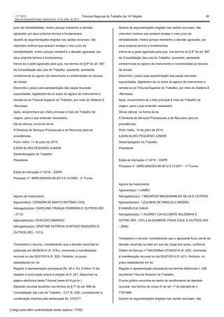 1517/2014 Tribunal Regional do Trabalho da 14ª Região 26
Data da Disponibilização: Quarta-feira, 16 de Julho de 2014
juízo de retratabilidade, motivo porque mantenho a decisão
agravada, por seus próprios termos e fundamentos.
Quanto às argumentações erigidas nas razões recursais, não
vislumbro motivos que possam ensejar o meu juízo de
retratabilidade, motivo porque mantenho a decisão agravada, por
seus próprios termos e fundamentos.
Intime-se a parte agravada para que, nos termos do § 6º do art. 897
da Consolidação das Leis do Trabalho, querendo, apresente
contraminuta ao agravo de instrumento e contrarrazões ao recurso
de revista.
Decorrido o prazo para apresentação das peças recursais
supracitadas, digitalizem-se os autos do agravo de instrumento e
remeta-os ao Tribunal Superior do Trabalho, por meio do Sistema E
-Remessa.
Após, encaminhem-se o feito principal à Vara do Trabalho de
origem, para o que entender necessário.
Dê-se ciência, na forma da lei.
À Diretoria de Serviços Processuais e de Recursos para as
providências.
Porto Velho, 11 de julho de 2014.
ILSON ALVES PEQUENO JUNIOR
Desembargador do Trabalho
Presidente
Edital de Intimação nº 2018 – DSPR
Processo nº AIRR-0000353-68.2013.5.14.0002 - 2ª Turma
Agravo de Instrumento
Agravante(s): CONSÓRCIO SANTO ANTÔNIO CIVIL
Advogado(a)(s): CAROLINE FRANÇA FERREIRA E OUTROS (RO
- 2713)
Agravado(a)(s): OCICLÉIO DAMÁSIO
Advogado(a)(s): CRISTINE PATRÍCIA HURTADO MADUENO E
OUTROS (RO - 1013)
Tempestivo o recurso, considerando que a decisão recorrida foi
publicada em 26/06/2014 (fl. 319v), ocorrendo a manifestação
recursal no dia 02/07/2014 (fl. 320). Portanto, no prazo
estabelecido em lei.
Regular a representação processual (fls. 40 e 10). A folha 10 diz
respeito à procuração anexa à petição de fl. 247, disponível na
página eletrônica deste Tribunal (www.trt14.jus.br ).
Depósito recursal recolhido nos termos do § 7º do art. 899 da
Consolidação das Leis do Trabalho - CLT (fl. 339), considerando a
condenação imposta pela sentençade fls. 274/277.
Quanto às argumentações erigidas nas razões recursais, não
vislumbro motivos que possam ensejar o meu juízo de
retratabilidade, motivo porque mantenho a decisão agravada, por
seus próprios termos e fundamentos.
Intime-se a parte agravada para que, nos termos do § 6º do art. 897
da Consolidação das Leis do Trabalho, querendo, apresente
contraminuta ao agravo de instrumento e contrarrazões ao recurso
de revista.
Decorrido o prazo para apresentação das peças recursais
supracitadas, digitalizem-se os autos do agravo de instrumento e
remeta-os ao Tribunal Superior do Trabalho, por meio do Sistema E
-Remessa.
Após, encaminhem-se o feito principal à Vara do Trabalho de
origem, para o que entender necessário.
Dê-se ciência, na forma da lei.
À Diretoria de Serviços Processuais e de Recursos para as
providências.
Porto Velho, 14 de julho de 2014.
ILSON ALVES PEQUENO JUNIOR
Desembargador do Trabalho
Presidente
Edital de Intimação nº 2019 – DSPR
Processo nº AIRR-0000353-89.2012.5.14.0071 - 1ª Turma
Agravo de Instrumento
Agravante(s): 1.UNIÃO
Advogado(a)(s): 1.MAURÍCIO MACAGNAN DA SILVA E OUTROS
Agravado(a)(s): 1.ZULINHA DE ARAÚJO 2.MISSÃO
EVANGÉLICA CAIUÁ
Advogado(a)(s): 1.AUDREY CAVALCANTE SALDANHA E
OUTRO (RO - 570) 2.ALEXANDRE PAIVA CALIL E OUTROS (RO
- 2894)
Tempestivo o recurso, considerando que a agravante ficou ciente da
decisão recorrida na data em que fez carga dos autos, conforme
Ordem de Serviço nº 004/2006em 27/06/2014 (fl. 420), ocorrendo
a manifestação recursal no dia 02/07/2014 (fl. 421). Portanto, no
prazo estabelecido em lei.
Regular a representação processual,nos termos daSúmula n. 436
docolendo Tribunal Superior do Trabalho.
O ente público encontra-se isento do recolhimento de depósito
recursal, nos termos do inciso IV do art. 1º do Decreto-lei n.
779/1969.
Quanto às argumentações erigidas nas razões recursais, não
Código para aferir autenticidade deste caderno: 77053
 