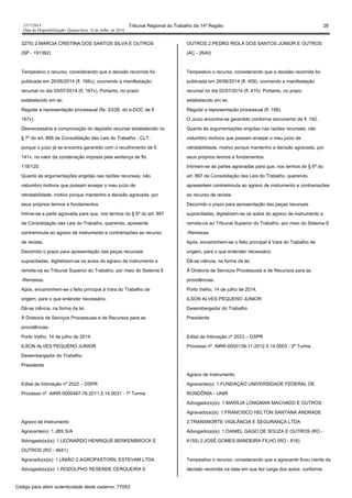 1517/2014 Tribunal Regional do Trabalho da 14ª Região 28
Data da Disponibilização: Quarta-feira, 16 de Julho de 2014
3275) 2.MÁRCIA CRISTINA DOS SANTOS SILVA E OUTROS
(SP - 191362)
Tempestivo o recurso, considerando que a decisão recorrida foi
publicada em 26/06/2014 (fl. 166v), ocorrendo a manifestação
recursal no dia 03/07/2014 (fl. 167v). Portanto, no prazo
estabelecido em lei.
Regular a representação processual (fls. 23/26, do e-DOC de fl.
167v).
Desnecessária a comprovação do depósito recursal estabelecido no
§ 7º do art. 899 da Consolidação das Leis do Trabalho - CLT,
porque o juízo já se encontra garantido com o recolhimento de fl.
141v, no valor da condenação imposta pela sentença de fls.
118/125.
Quanto às argumentações erigidas nas razões recursais, não
vislumbro motivos que possam ensejar o meu juízo de
retratabilidade, motivo porque mantenho a decisão agravada, por
seus próprios termos e fundamentos.
Intime-se a parte agravada para que, nos termos do § 6º do art. 897
da Consolidação das Leis do Trabalho, querendo, apresente
contraminuta ao agravo de instrumento e contrarrazões ao recurso
de revista.
Decorrido o prazo para apresentação das peças recursais
supracitadas, digitalizem-se os autos do agravo de instrumento e
remeta-os ao Tribunal Superior do Trabalho, por meio do Sistema E
-Remessa.
Após, encaminhem-se o feito principal à Vara do Trabalho de
origem, para o que entender necessário.
Dê-se ciência, na forma da lei.
À Diretoria de Serviços Processuais e de Recursos para as
providências.
Porto Velho, 14 de julho de 2014.
ILSON ALVES PEQUENO JUNIOR
Desembargador do Trabalho
Presidente
Edital de Intimação nº 2022 – DSPR
Processo nº AIRR-0000487-76.2011.5.14.0031 - 1ª Turma
Agravo de Instrumento
Agravante(s): 1.JBS S/A
Advogado(a)(s): 1.LEONARDO HENRIQUE BERKEMBROCK E
OUTROS (RO - 4641)
Agravado(a)(s): 1.UNIÃO 2.AGROPASTORIL ESTEVAM LTDA
Advogado(a)(s): 1.RODOLPHO RESENDE CERQUEIRA E
OUTROS 2.PEDRO RIOLA DOS SANTOS JÚNIOR E OUTROS
(AC - 2640)
Tempestivo o recurso, considerando que a decisão recorrida foi
publicada em 26/06/2014 (fl. 409), ocorrendo a manifestação
recursal no dia 02/07/2014 (fl. 410). Portanto, no prazo
estabelecido em lei.
Regular a representação processual (fl. 198).
O Juízo encontra-se garantido conforme documento de fl. 192.
Quanto às argumentações erigidas nas razões recursais, não
vislumbro motivos que possam ensejar o meu juízo de
retratabilidade, motivo porque mantenho a decisão agravada, por
seus próprios termos e fundamentos.
Intimem-se as partes agravadas para que, nos termos do § 6º do
art. 897 da Consolidação das Leis do Trabalho, querendo,
apresentem contraminuta ao agravo de instrumento e contrarrazões
ao recurso de revista.
Decorrido o prazo para apresentação das peças recursais
supracitadas, digitalizem-se os autos do agravo de instrumento e
remeta-os ao Tribunal Superior do Trabalho, por meio do Sistema E
-Remessa.
Após, encaminhem-se o feito principal à Vara do Trabalho de
origem, para o que entender necessário.
Dê-se ciência, na forma da lei.
À Diretoria de Serviços Processuais e de Recursos para as
providências.
Porto Velho, 14 de julho de 2014.
ILSON ALVES PEQUENO JUNIOR
Desembargador do Trabalho
Presidente
Edital de Intimação nº 2023 – DSPR
Processo nº AIRR-0000139-11.2012.5.14.0003 - 2ª Turma
Agravo de Instrumento
Agravante(s): 1.FUNDAÇÃO UNIVERSIDADE FEDERAL DE
RONDÔNIA - UNIR
Advogado(a)(s): 1.MARÍLIA LONGMAN MACHADO E OUTROS
Agravado(a)(s): 1.FRANCISCO HELTON SANTANA ANDRADE
2.TRANSNORTE VIGILÂNCIA E SEGURANÇA LTDA
Advogado(a)(s): 1.DANIEL GAGO DE SOUZA E OUTROS (RO -
4155) 2.JOSÉ GOMES BANDEIRA FILHO (RO - 816)
Tempestivo o recurso, considerando que a agravante ficou ciente da
decisão recorrida na data em que fez carga dos autos, conforme
Código para aferir autenticidade deste caderno: 77053
 