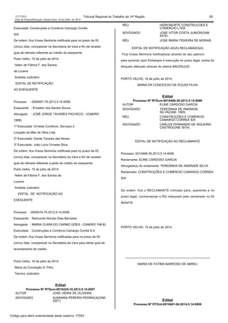 1517/2014 Tribunal Regional do Trabalho da 14ª Região 65
Data da Disponibilização: Quarta-feira, 16 de Julho de 2014
Executada: Construções e Comércio Camargo Corrêa
S/A
De ordem, fica Vossa Senhoria notificada para no prazo de 05
(cinco) dias, comparecer na Secretaria da Vara a fim de receber
guia de retirada referente ao crédito do exequente.
Porto Velho, 15 de julho de 2014.
Helen de Fátima F. dos Santos
de Lucena
Analista Judiciário
EDITAL DE NOTIFICAÇÃO
AO EXEQUENTE
Processo : 0000481-76.2013.5.14.0006
Exequente : Erivelton dos Santos Souza
Advogado : JOSÉ JORGE TAVARES PACHECO - (OAB/RO
1888)
1ª Executada: Ornelas Comércio, Serviços e
Locação de Mão de Obra Ltda
2ª Executada: Cleide Tavares das Neves
3º Executado: João Lúcio Ornelas Silva
De ordem, fica Vossa Senhoria notificada para no prazo de 05
(cinco) dias, comparecer na Secretaria da Vara a fim de receber
guia de retirada referente a parte do crédito do exequente.
Porto Velho, 15 de julho de 2014.
Helen de Fátima F. dos Santos de
Lucena
Analista Judiciário
EDITAL DE NOTIFICAÇÃO AO
EXEQUENTE
Processo : 0000516-70.2012.5.14.0006
Exequente : Raimundo Nonato Dias Barradas
Advogada : MARIA CLARA DO CARMO GÓES - (OAB/RO 198-B)
Executada : Construções e Comércio Camargo Corrêa S.A
De ordem, fica Vossa Senhoria notificadas para no prazo de 05
(cinco) dias, comparecer na Secretaria da Vara para retirar guia de
levantamento de credito.
Porto Velho, 16 de julho de 2014.
Maria da Conceição S. Filho
Técnico Judiciário
Edital
Processo Nº RTSum-0010224-10.2013.5.14.0007
AUTOR JOSE VIEIRA DE OLIVEIRA
ADVOGADO ALBANISA PEREIRA PEDRACA(OAB:
3201)
RÉU HIDRONORTE CONSTRUCOES E
COMERCIO LTDA
ADVOGADO JOSE VITOR COSTA JUNIOR(OAB:
4575)
RÉU JOSE MARIA TEIXEIRA DE MORAIS
EDITAL DE NOTIFICAÇÃO AO(À) RECLAMADO(A)
Fica Vossa Senhoria notificado(a) através de seu patrono
para qurendo opor Embargos à execução no prazo legal, avista do
bloqueio efetuado atraves do sitema BACENJUD.
PORTO VELHO, 16 de julho de 2014.
MARIA DA CONCEICAO DE SOUZA FILHA
Edital
Processo Nº RTSum-0010468-39.2013.5.14.0006
AUTOR ELINE CARDOSO GARCIA
ADVOGADO TEREZINHA DE ANDRADE
SILVA(OAB: 1965)
RÉU CONSTRUÇÕES E COMÉRCIO
CAMARGO CORREA S/A
ADVOGADO CARLOS FERNANDO DE SIQUEIRA
CASTRO(OAB: 5014)
EDITAL DE NOTIFICAÇÃO AO RECLAMANTE
Processo: 0010468-39.2013.5.14.0006
Reclamante: ELINE CARDOSO GARCIA
Advogado(s) do reclamante: TEREZINHA DE ANDRADE SILVA
Reclamado: CONSTRUÇÕES E COMÉRCIO CAMARGO CORREA
S/A
De ordem, fica o RECLAMANTE intimado para, querendo e no
prazo legal, contrarrazoar o RO interposto pelo reclamado no ID
8b0ef18.
PORTO VELHO, 15 de julho de 2014.
-----------------------------------------------------------------------------------
MARIA DE FATIMA BARROSO DE ABREU
Edital
Processo Nº RTOrd-0010481-04.2014.5.14.0006
Código para aferir autenticidade deste caderno: 77053
 