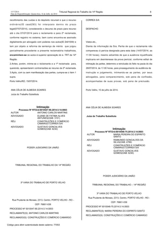 1517/2014 Tribunal Regional do Trabalho da 14ª Região 8
Data da Disponibilização: Quarta-feira, 16 de Julho de 2014
recolhimento das custas e do depósito recursal e que o recurso
ordinário(ID cead293) foi interposto dentro do prazo
legal(07/07/2014), considerando o decurso de prazo para recurso
até o dia 07/07/2014 para o reclamante e para 2ª reclamada,
conforme registro no sistema, bem como encontra-se assinado
digitalmente por advogado com poderes nos autos(ID 2b91009) e
tem por objeto a reforma da sentença de mérito que julgou
parcialmente procedente a presente reclamatória trabalhista,
encaminhem-se os autos à superior apreciação do e. TRT da 14ª
Região.
2.Antes, porém, intime-se o reclamante e a 1ª reclamada para,
querendo, apresentarem contrarrazões ao recurso da 2ª reclamada.
3.Após, com ou sem manifestação das partes, cumpra-se o item 1
supra.
Porto Velho/RO, 15/07/2014.
ANA CÉLIA DE ALMEIDA SOARES
Juíza do Trabalho Substituta
Intimação
Processo Nº RTOrd-0010547-90.2014.5.14.0003
AUTOR ANTONIO CARLOS MARTINS
ADVOGADO ELIANE DE FATIMA ALVES
ANTUNES(OAB: 3151)
RÉU CONSTRUÇÕES E COMÉRCIO
CAMARGO CORREA S/A
ADVOGADO GUSTAVO GONCALVES
GOMES(OAB: 6230)
PODER JUDICIÁRIO DA UNIÃO
TRIBUNAL REGIONAL DO TRABALHO DA 14ª REGIÃO
3ª VARA DO TRABALHO DE PORTO VELHO
Rua Prudente de Moraes, 2313, Centro, PORTO VELHO - RO -
CEP: 76801-039
PROCESSO Nº 0010547-90.2014.5.14.0003
RECLAMANTE(S): ANTONIO CARLOS MARTINS
RECLAMADO(S): CONSTRUÇÕES E COMÉRCIO CAMARGO
CORREA S/A
DESPACHO
Vistos etc.,
Diante da informação da Sra. Perita de que o reclamante não
compareceu à perícia designada para esta data (14/07/2014, as
11:00 horas), mesmo advertida de que a ausência injustificada
implicaria em desinteresse da prova pericial, conforme edital de
intimação às partes, determino a reinclusão do feito na pauta do dia
29/07/2014, às 11:00 horas, para prosseguimento da audiência de
instrução e julgamento, intimando-se as partes, por seus
advogados, para comparecimento, sob pena de confissão,
acompanhadas de suas provas, sob pena de preclusão.
Porto Velho, 15 de julho de 2014.
ANA CÉLIA DE ALMEIDA SOARES
Juíza do Trabalho Substituta
Intimação
Processo Nº RTOrd-0010548-75.2014.5.14.0003
AUTOR MARIA PEREIRA DO ESPIRITO
SANTO
ADVOGADO RAIMUNDO GONCALVES DA
SILVA(OAB: 4789)
RÉU CONSTRUÇÕES E COMÉRCIO
CAMARGO CORREA S/A
ADVOGADO GUSTAVO GONCALVES
GOMES(OAB: 6230)
PODER JUDICIÁRIO DA UNIÃO
TRIBUNAL REGIONAL DO TRABALHO – 14ª REGIÃO
3ª VARA DO TRABALHO DE PORTO VELHO
Rua Prudente de Moraes, 2313, Centro, PORTO VELHO - RO -
CEP: 76801-039
PROCESSO Nº 0010548-75.2014.5.14.0003
RECLAMANTE(S): MARIA PEREIRA DO ESPIRITO SANTO
RECLAMADO(S): CONSTRUÇÕES E COMÉRCIO CAMARGO
Código para aferir autenticidade deste caderno: 77053
 