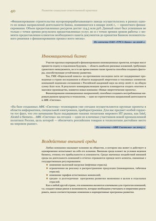 38 Развитие социально ответственной практики 
«К 2010 и 2011 гг. планируется строительство нескольких энергоблоков на Серовской, Троицкой и 
Ставропольской ГРЭС. Ожидаемые результаты реализации проектов: 
• дополнительный вклад в ВВП (ВРП) ≈ 1530 млн руб.; 
• дополнительные налоговые поступления в бюджеты разных уровней ≈ 1340 млн руб; 
• дополнительные рабочие места: ориентировочно до 4300 новых рабочих мест во время строитель- 
ства и до 370 новых рабочих мест с начала эксплуатации». 
По материалам отчета ОАО «ОГК-2» за 2006 г. 
Особенность стратегии крупных российских компаний в последние годы — географичес- 
кая диверсификация инвестиций: все чаще инвестиционные проекты выходят за пределы 
Российской Федерации и затрагивают интересы не только российских производителей, но и 
жителей других стран. 
«В декабре 2006 г. в порту г. Силламяэ на северо-востоке Эстонии открыт новый терминал по пере- 
валке жидких химических продуктов. «Уверен, что баланс между экологией, бизнесом и обществом 
не будет нарушен», — заявил присутствовавший на церемонии открытия министр экологии Эстонии 
Рейн Рандвер (Rein Randver)… 
Инвестиции МХК «ЕвроХим» в реализацию проекта на Балтийском море составили около €14 млн, 
в том числе €1,2 млн было затрачено на развитие экологической безопасности терминала (установ- 
ление системы защиты окружающей среды в случае аварии или внештатной ситуации)». 
Из отчета ОАО «ЕвроХим» за 2006 г. 
Особая роль в этих процессах принадлежит компаниям финансовой сферы, чья профес- 
сиональная деятельность непосредственно связана с осуществлением инвестиций. 
Социально ответственное 
инвестирование 
«Принципы Экватора» стали одним из наиболее ранних документов, в котором зафик- 
сированы добровольные профессиональные этические принципы осуществления инвестици- 
онной деятельности со стороны финансовых институтов. Документ предлагает финансовым 
институтам принимать во внимание ряд критериев при предоставлении финансирования, 
включая потенциальное воздействие инвестируемых проектов на окружающую среду и соци- 
альную ситуацию в регионах, затрагиваемых этими проектами. 
Финансовая инициатива 
Программы ООН 
по окружающей среде (ЮНЕП): 
• направлена на активизацию роли финансового сектора в стимулировании решения 
экологических, социальных проблем и вопросов совершенствования управления (ЭСКУ) на 
основе реализации принципов ответственного финансирования и инвестирования; • исходит из того, что ведущие инвесторы обязаны понимать и серьезно воспринимать 
вопросы ЭСКУ, которые оказывают влияние на финансовые показатели компаний, на их ус- 
тойчивость в средне- и долгосрочной перспективе; • опирается на объективную возможность значительного вклада финансовых институ- 
тов в активное привлечение компаний к решению вопросов экологии, социальной сферы и 
управления. 
Банковский сектор, как и все инвестиционное сообщество, оказывает существенное влия- 
ние на бизнес своим участием в создании системы снижения инвестиционных рисков, связан- 
ных с социальными, экологическими проблемами и вопросами управления. Ведущие инвес- 
торы обязаны понимать и серьезно воспринимать, что эти вопросы оказывают влияние на фи- 
нансовые показатели компаний, на их устойчивость в средне- и долгосрочной перспективе. 
 