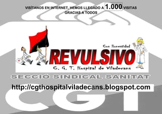 VISÍTANOS EN INTERNET, HEMOS LLEGADO A 1.000 VISITAS
GRACIAS A TODOS
http://cgthospitalviladecans.blogspot.com
 
