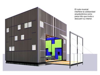 El cubo musical
interfiere la cotidianidad
arquitectónica como
pieza hito que invita a
descubrir su interior.
 