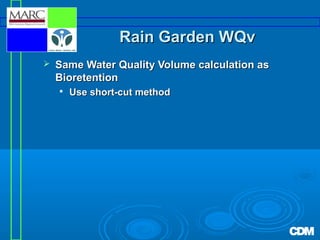 Rain Garden WQv


Same Water Quality Volume calculation as
Bioretention


Use short-cut method

 