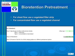 Bioretention Pretreatment



For sheet flow use a vegetated filter strip
For concentrated flow use a vegetated channel

 
