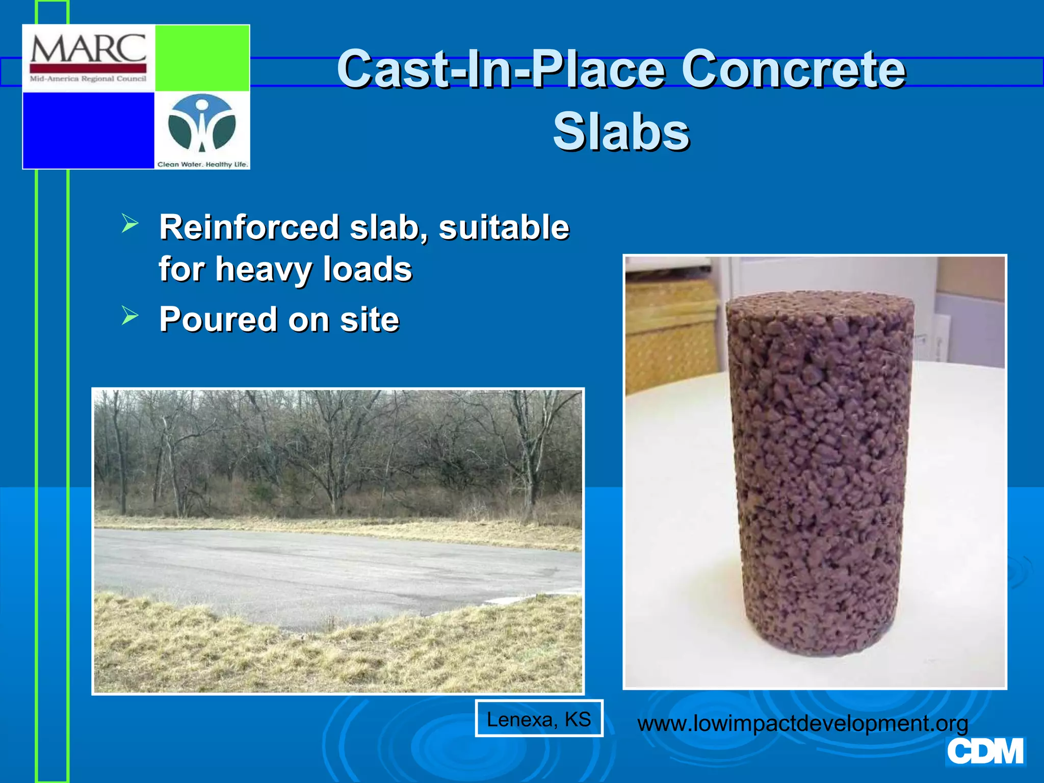Cast-In-Place Concrete
Slabs



Reinforced slab, suitable
for heavy loads
Poured on site

Lenexa, KS

www.lowimpactdevelopment.org

 