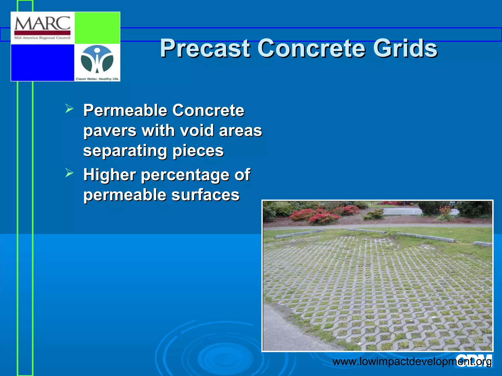 Precast Concrete Grids




Permeable Concrete
pavers with void areas
separating pieces
Higher percentage of
permeable surfaces

www.lowimpactdevelopment.org

 