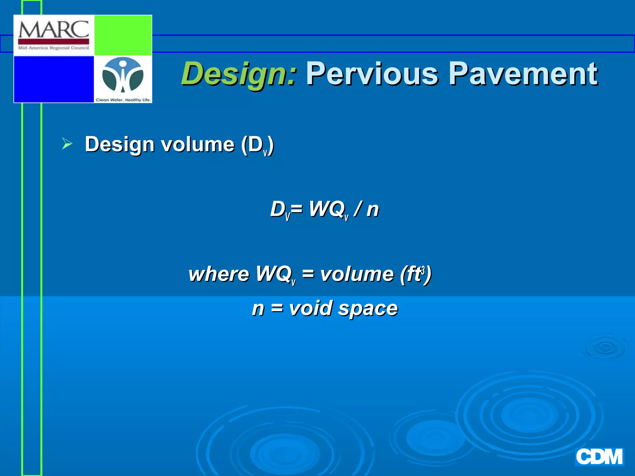 Design: Pervious Pavement


Design volume (Dv)
DV= WQv / n
where WQv = volume (ft3)
n = void space

 