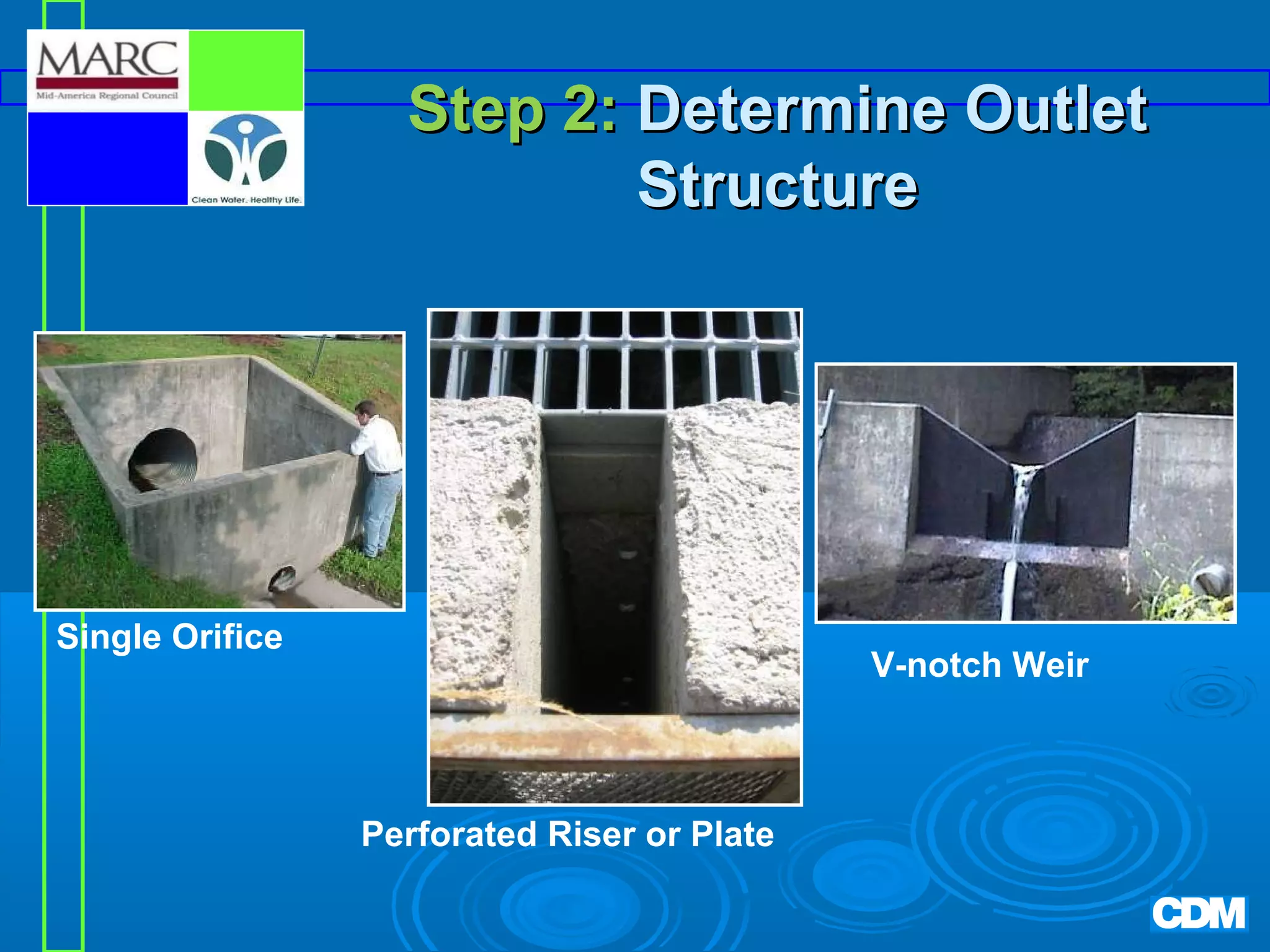 Step 2: Determine Outlet
Structure

Single Orifice

V-notch Weir

Perforated Riser or Plate

 