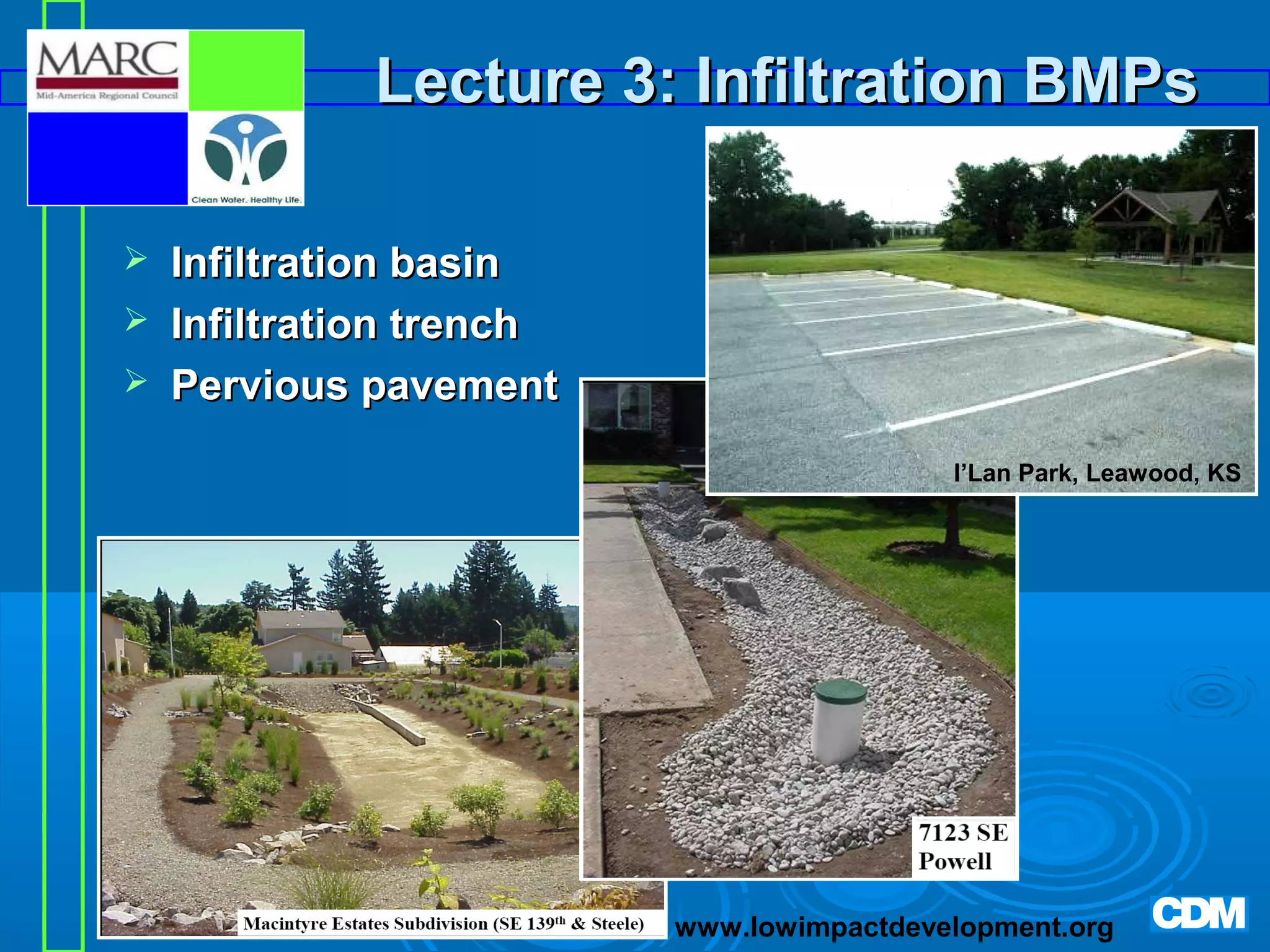 Lecture 3: Infiltration BMPs




Infiltration basin
Infiltration trench
Pervious pavement
I’Lan Park, Leawood, KS

www.lowimpactdevelopment.org

 