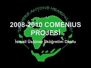 2008-2010 COMENIUS PROJESİ İsmail Üstüner İlköğretim Okulu 