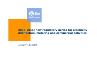 2008-2011: new regulatory period for electricity
distribution, metering and commercial activities



January 14, 2008
 