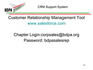 CRM Support System Customer Relationship Management Tool www. salesforce .com Chapter Login:corpsales@bdpa.org Password: bdpasalesrep 