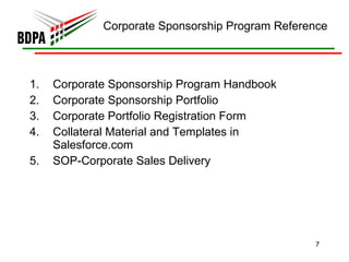 Corporate Sponsorship Program Reference Corporate Sponsorship Program Handbook Corporate Sponsorship Portfolio  Corporate Portfolio Registration Form Collateral Material and Templates in Salesforce.com SOP-Corporate Sales Delivery 