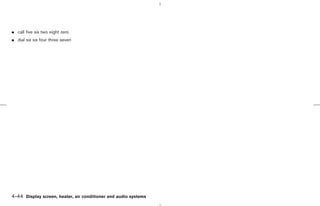 ¼ call five six two eight zero
¼ dial six six four three seven




4-44 Display screen, heater, air conditioner and audio systems



                                                                 ੬ 07.7.25/Z33-D/V5.0 ੭
 