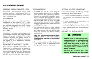 COLD WEATHER DRIVING

FREEING A FROZEN DOOR LOCK                              TIRE EQUIPMENT                                        SPECIAL WINTER EQUIPMENT
To prevent a door lock from freezing, apply             1. SUMMER tires are of a tread design to              It is recommended that the following items be
deicer or glycerin to it through the key hole. If the      provide superior performance on dry pave-          carried in the vehicle during winter:
lock becomes frozen, heat the key before insert-           ment. However, the performance of these
ing it into the key hole.                                  tires will be substantially reduced in snowy       ¼ a scraper and stiff-bristled brush to remove
                                                           and icy conditions. If you operate your vehicle      ice and snow from the windows and wiper
ANTI-FREEZE                                                on snowy or icy roads, NISSAN recommends             blades.
In the winter when it is anticipated that the              the use of MUD & SNOW or ALL SEASON                ¼ a sturdy, flat board to be placed under the
temperature will drop below 32°F (0°C), check              tires on all four wheels. Consult a NISSAN           jack to give it firm support.
anti-freeze to assure proper winter protection.            dealer for the tire type, size, speed rating and
For additional information, see “Engine Cooling            availability information.                          ¼ a shovel to dig the vehicle out of snow-drifts.
System” in the “8. Maintenance and do-it-               2. For additional traction on icy roads, studded      ¼ extra window washer fluid to refill the reser-
yourself” section.                                         tires may be used. However, some provinces           voir tank.
BATTERY                                                    and states prohibit their use. Check local,
                                                           state and provincial laws before installing        DRIVING ON SNOW OR ICE
If the battery is not fully charged during extremely       studded tires.
cold weather conditions, the battery fluid may                                                                                  WARNING
                                                           Skid and traction capabilities of stud-
freeze and damage the battery. To maintain
                                                           ded snow tires, on wet or dry surfaces,
maximum efficiency, the battery should be
checked regularly. For additional information,
                                                           may be poorer than that of non-studded              ¼ Wet ice (32°F, 0°C and freezing rain),
                                                           snow tires.                                           very cold snow or ice can be slick and
see “Battery” in the “8. Maintenance and do-it-
yourself” section.                                      3. Tire chains may be used. For details, see             very hard to drive on. The vehicle will
                                                           “Tire chains” in the “8. Maintenance and              have much less traction or “grip” un-
DRAINING OF COOLANT WATER                                  do-it-yourself” section of this manual.               der these conditions. Try to avoid
If the vehicle is to be left outside without anti-                                                               driving on wet ice until the road is
freeze, drain the cooling system by opening the                                                                  salted or sanded.
drain plug located under the radiator. Refill
before operating the vehicle. See “Engine cool-                                                                ¼ Whatever the condition, drive with
ing system” in the “8. Maintenance and do-it-                                                                    caution. Accelerate and slow down
yourself” section for changing engine coolant.
                                                                                                                                  Starting and driving   5-25



                                                                                                ੬ 07.7.25/Z33-D/V5.0 ੭
 
