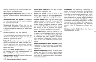 steering conditions, such as excessive free play,   Engine drive belts*: Make sure that no belt is          Underbody: The underbody is frequently ex-
hard steering or strange noises.                    frayed, worn, cracked or oily.                          posed to corrosive substances such as those
                                                                                                            used on icy roads or to control dust. It is very
Warning lights and chimes: Make sure that all       Engine oil level*: Check the level on the               important to remove these substances, other-
warning lights and chimes are operating prop-       dipstick after parking the vehicle on a level spot,     wise rust will form on the floor pan, frame, fuel
erly.                                               turning off the engine and waiting 10 minutes.          lines and around the exhaust system. At the end
Windshield wiper and washer*: Check that            Exhaust system: Make sure there are no loose            of winter, the underbody should be thoroughly
the wipers and washer operate properly and that     supports, cracks or holes. If the sound of the          flushed with plain water, being careful to clean
the wipers do not streak.                           exhaust seems unusual or there is a smell of            those areas where mud and dirt may accumu-
                                                                                                            late. For additional information, see “Cleaning
                                                    exhaust fumes, immediately locate the trouble
Windshield defroster: Check that the air                                                                    exterior” in the “7. Appearance and care” sec-
                                                    and correct it. (See “Precautions when starting
comes out of the defroster outlets properly and                                                             tion.
                                                    and driving” in the “5. Starting and driving”
in good quantity when operating the heater or air                                                           Window washer fluid*: Check that there is
                                                    section for exhaust gas (carbon monoxide).)
conditioner.                                                                                                adequate fluid in the tank.
                                                    Fluid leaks: Check under the vehicle for fuel,
Under the hood and the vehicle                      oil, water or other fluid leaks after the vehicle has
The maintenance items listed here should be         been parked for a while. Water dripping from the
checked periodically (for example, each time you    air conditioner after use is normal. If you should
check the engine oil or refuel).                    notice any leaks or if gasoline fumes are evident,
                                                    check for the cause and have it corrected imme-
Battery*: Check the fluid level in each cell. It    diately.
should be between the MAX and MIN lines.
Vehicles operated in high temperatures or under     Power steering fluid level* and lines: Check
severe conditions require frequent checks of the    the level in the reservoir tank with the engine off.
                                                    Check the lines for proper attachment, leaks,
battery fluid level.
                                                    cracks, etc.
Brake and clutch fluid levels*: Make sure that
                                                    Radiator and hoses: Check the front of the
the brake and clutch fluid levels are between the
                                                    radiator and clean off any dirt, insects, leaves,
MAX and MIN lines on the reservoir.
                                                    etc., that may have accumulated. Make sure the
Engine coolant level*: Check the coolant level      hoses have no cracks, deformation, deterioration
when the engine is cold.                            or loose connections.
8-4 Maintenance and do-it-yourself



                                                                                              ੬ 07.7.25/Z33-D/V5.0 ੭
 