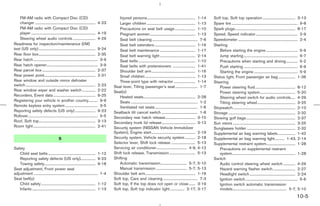 FM-AM radio with Compact Disc (CD)                                                       Injured persons.................................................... 1-14             Soft top, Soft top operation ................................... 3-13
    changer ................................................................. 4-23           Larger children .................................................... 1-13            Spare tire ....................................................................... 9-8
    FM-AM radio with Compact Disc (CD)                                                       Precautions on seat belt usage ...................... 1-10                           Spark plugs................................................................. 8-17
    player ..................................................................... 4-19        Pregnant women................................................. 1-13                 Speed, Speed indicator ............................................. 2-9
    Steering wheel audio controls ........................ 4-29                              Seat belt cleaning ................................................. 7-6             Speedometer ................................................................ 2-4
Readiness for inspection/maintenance (I/M)                                                   Seat belt extenders ............................................ 1-16                Starting
test (US only) ............................................................. 9-24            Seat belt maintenance ...................................... 1-17                       Before starting the engine .................................. 5-9
Rear floor box............................................................. 2-35             Seat belt warning light ...................................... 2-14                     Jump starting .......................................................... 6-7
Rear hatch ..................................................................... 3-9         Seat belts ............................................................. 1-10           Precautions when starting and driving ............ 5-2
Rear hatch opener....................................................... 3-9                 Seat belts with pretensioners ........................ 1-41                             Push starting .......................................................... 6-9
Rear parcel box ......................................................... 2-37               Shoulder belt arm ............................................... 1-16                  Starting the engine ............................................... 5-9
Rear power point....................................................... 2-31                 Small children ...................................................... 1-13           Status light, Front passenger air bag .................. 1-36
Rear window and outside mirror defroster                                                     Three-point type with retractor ....................... 1-14                         Steering
switch ........................................................................... 2-23   Seat lever, Tilting passenger’s seat ........................ 1-7                          Power steering fluid ........................................... 8-12
Rear window wiper and washer switch .............. 2-22                                   Seat(s)                                                                                    Power steering system...................................... 5-20
Recorders, Event data ............................................. 9-25                     Heated seats........................................................ 2-28               Steering wheel switch for audio controls..... 4-29
Registering your vehicle in another country.......... 9-9                                    Seats ........................................................................ 1-2      Tilting steering wheel......................................... 3-25
Remote keyless entry system ................................... 3-5                          Ventilated net seats .............................................. 1-6              Stopwatch ................................................................... 2-10
Reporting safety defects (US only) ...................... 9-23                            Seatback tilt cancel switch ....................................... 1-8                 Storage ........................................................................ 2-32
Rollover........................................................................... 5-5   Secondary rear hatch release................................ 3-10                       Stowing golf bags..................................................... 2-37
Roof, Soft top............................................................. 3-13          Secondary trunk lid release.................................... 3-12                    Sun visors ................................................................... 3-25
Room light................................................................... 2-41        Security system (NISSAN Vehicle Immobilizer                                             Sunglasses holder .................................................... 2-32
                                                                                          System), Engine start ............................................... 2-19              Supplemental air bag warning labels................... 1-42
                                          S                                               Security system, Vehicle security system ........... 2-18                               Supplemental air bag warning light .......... 1-43, 2-14
                                                                                          Selector lever, Shift lock release .......................... 5-13                      Supplemental restraint system............................... 1-28
Safety                                                                                    Servicing air conditioner................................. 4-9, 4-12                       Precautions on supplemental restraint
   Child seat belts ................................................... 1-12              Shift lock release, Transmission ............................ 5-13                         system.................................................................... 1-28
   Reporting safety defects (US only)................ 9-23                                Shifting                                                                                Switch
   Towing safety....................................................... 9-18                 Automatic transmission ............................ 5-7, 5-10                           Audio control steering wheel switch ............. 4-29
Seat adjustment, Front power seat                                                            Manual transmission ................................. 5-7, 5-13                         Hazard warning flasher switch ........................ 2-27
adjustment ..................................................................... 1-4      Shoulder belt arm...................................................... 1-16               Headlight switch ................................................. 2-24
Seat belt(s)                                                                              Soft top, Care and cleaning ..................................... 7-3                      Ignition switch ........................................................ 5-6
   Child safety .......................................................... 1-12           Soft top, If the top does not open or close ....... 3-19                                   Ignition switch automatic transmission
   Infants .................................................................... 1-13      Soft top, Soft top indicator light................ 2-17, 3-17                              models.......................................................... 5-7, 5-10
                                                                                                                                                                                                                                                               10-5



                                                                                                                                                              ੬ 07.7.25/Z33-D/V5.0 ੭
 