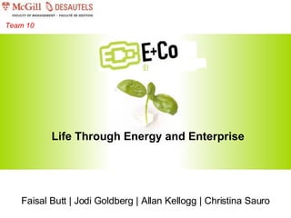 Life Through Energy and Enterprise Team 10 Faisal Butt | Jodi Goldberg | Allan Kellogg | Christina Sauro 