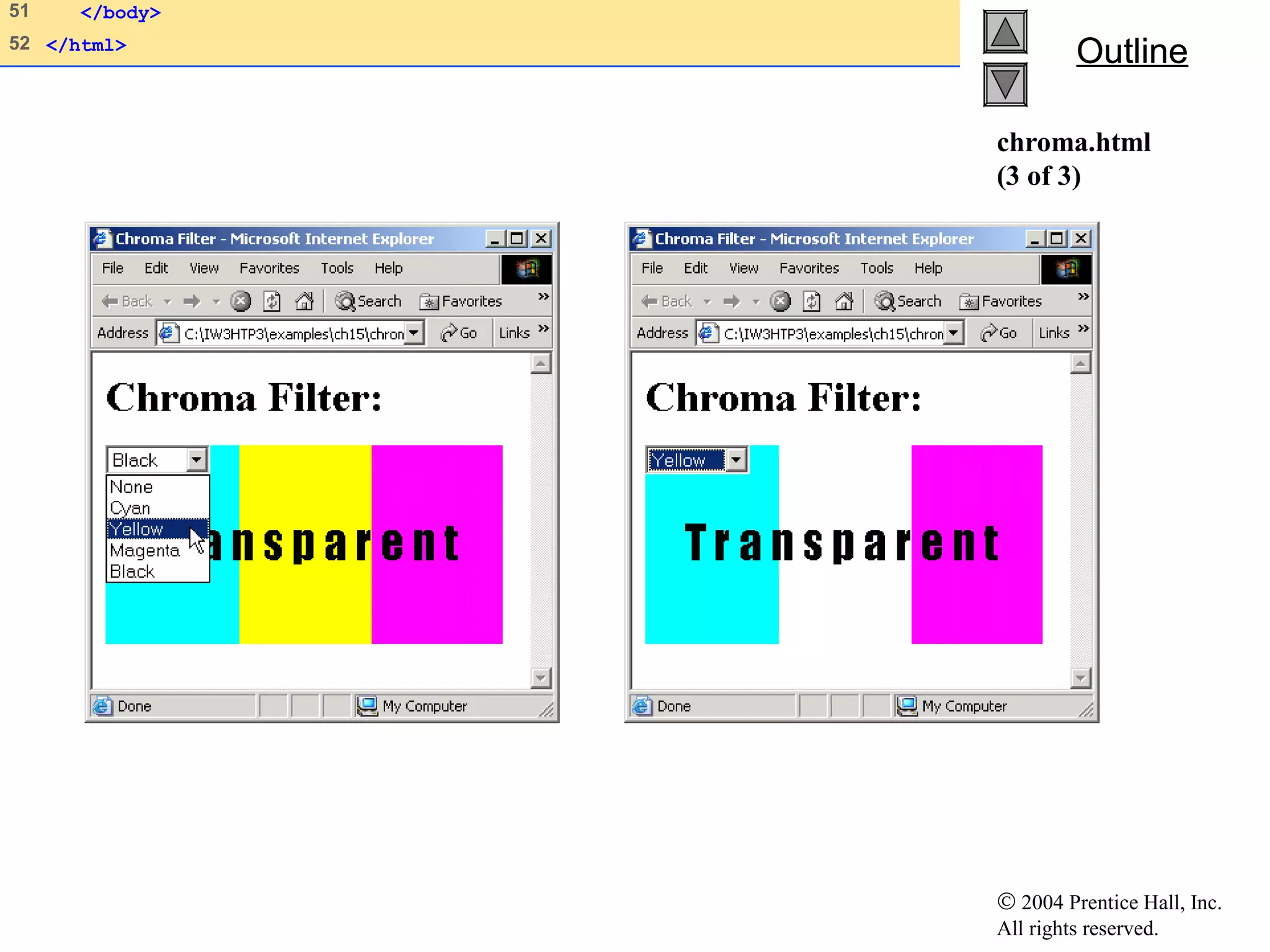 © 2004 Prentice Hall, Inc.
All rights reserved.
OutlineOutline
chroma.html
(3 of 3)
51 </body>
52 </html>
 