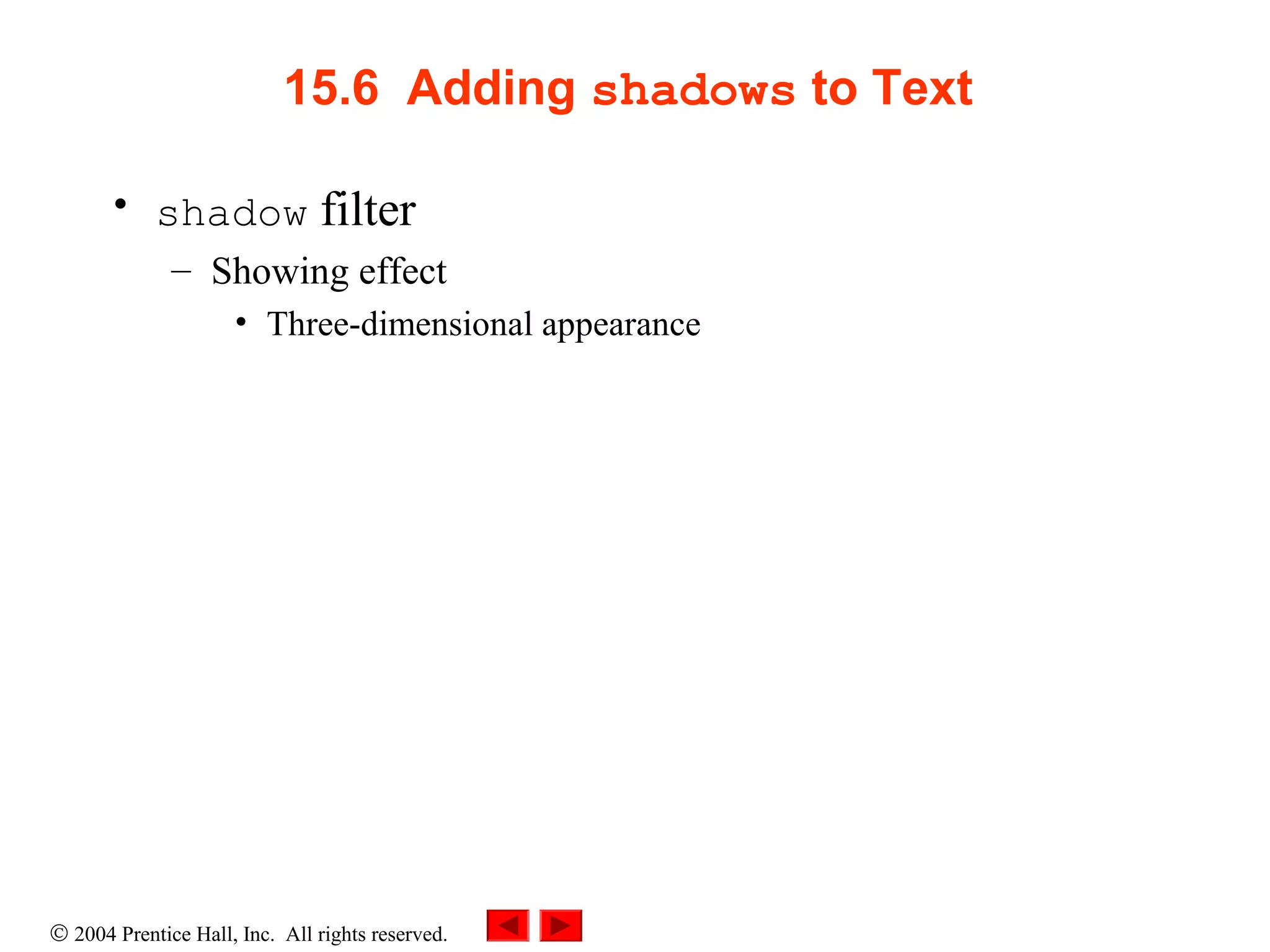 © 2004 Prentice Hall, Inc. All rights reserved.
15.6 Adding shadows to Text
• shadow filter
– Showing effect
• Three-dimensional appearance
 
