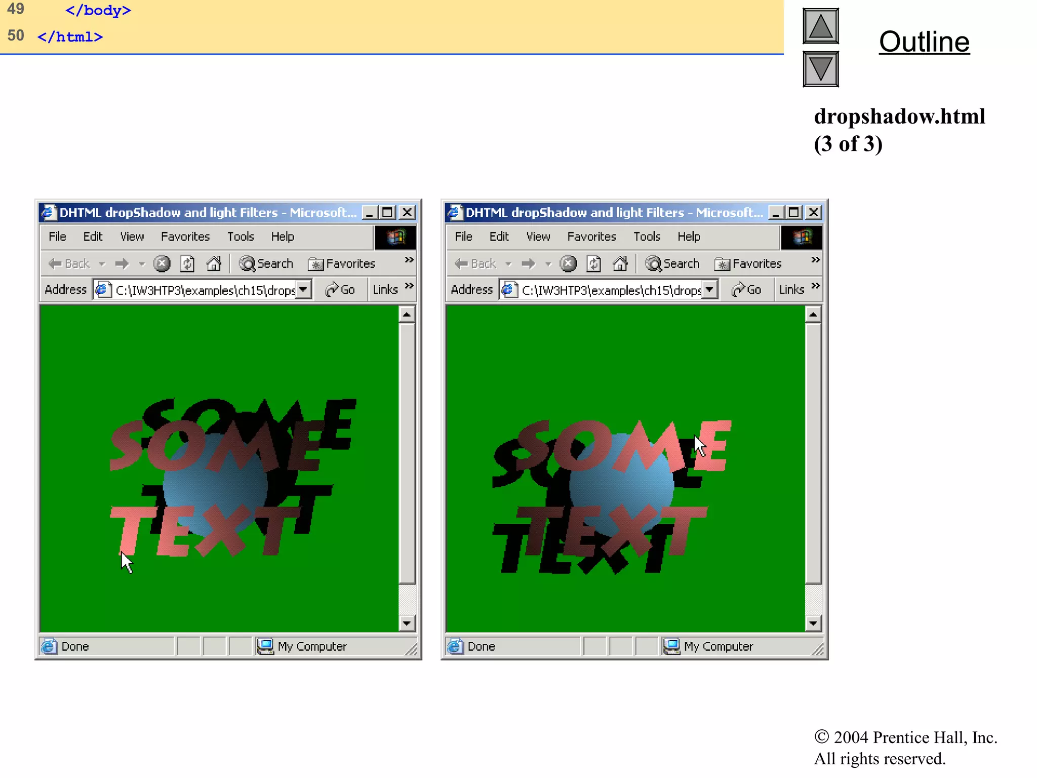 © 2004 Prentice Hall, Inc.
All rights reserved.
OutlineOutline
dropshadow.html
(3 of 3)
49 </body>
50 </html>
 