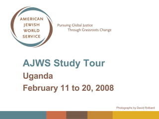 AJWS Study Tour   Uganda February 11 to 20, 2008 Photographs by David Rotbard 