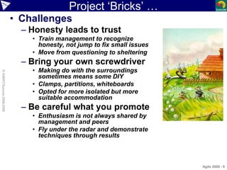 Project ‘Bricks’ …
• Challenges
– Honesty leads to trust
• Train management to recognize
honesty, not jump to fix small is...