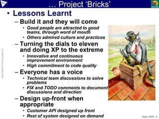 … Project ‘Bricks’
• Lessons Learnt
– Build it and they will come
• Good people are attracted to good
teams, through word ...