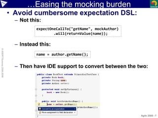 …Easing the mocking burden
• Avoid cumbersome expectation DSL:
– Not this:
– Instead this:
– Then have IDE support to conv...