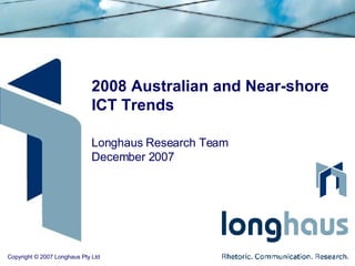 2008 Australian and Near-shore  ICT Trends Longhaus Research Team December 2007 