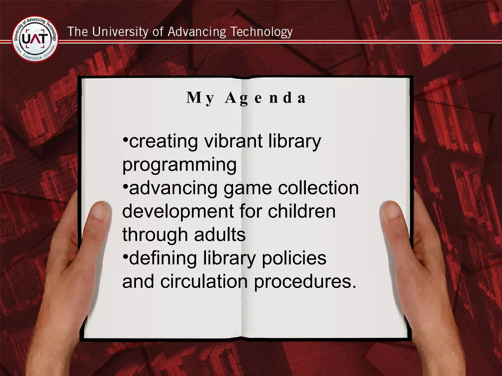 My Agenda creating vibrant library programming  advancing game collection development for children through adults  defining library policies and circulation procedures.  