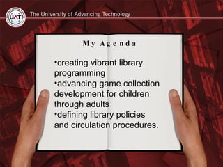 My Agenda creating vibrant library programming  advancing game collection development for children through adults  defining library policies and circulation procedures.  