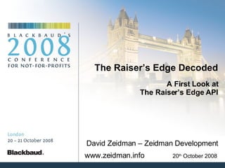 The Raiser’s Edge Decoded A First Look at The Raiser’s Edge API www.zeidman.info   20 th  October 2008 David Zeidman – Zeidman Development 