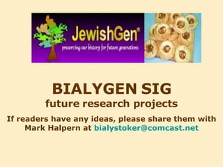BIALYGEN SIG future research projects If readers have any ideas, please share them with Mark Halpern at  [email_address] 