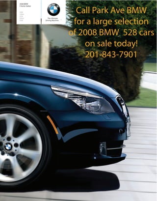 The Ultimate
Driving Machine ®
2008 BMW
5 Series Sedan
528i
528xi
535i
535xi
550i
Call Park Ave BMW
for a large selection
of 2008 BMW 528 cars
on sale today!
201-843-7901
 