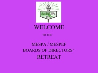 WELCOME TO THE  MESPA / MESPEF BOARDS OF DIRECTORS’  RETREAT 