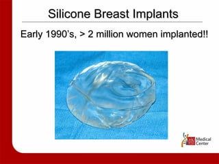 Silicone Breast Implants Early 1990’s, > 2 million women implanted!! 