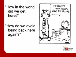 “ How in the world did we get here?” “ How do we avoid  being back here again?” 