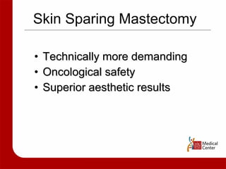 Technically more demanding Oncological safety  Superior aesthetic results Skin Sparing Mastectomy 