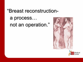“ Breast reconstruction-  a process…  not an operation.” 