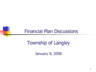 Financial Plan Discussions Township of Langley January 9, 2008 