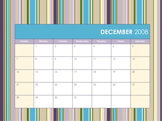 DECEMBER  2008 Sunday Monday Tuesday Wednesday Thursday Friday Saturday 1 2 3 4 5 6 7 8 9 10 11 12 13 14 15 16 17 18 19 20 21 22 23 24 25 26 27 28 29 30 31 
