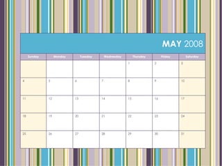 MAY  2008 Sunday Monday Tuesday Wednesday Thursday Friday Saturday 1 2 3 4 5 6 7 8 9 10 11 12 13 14 15 16 17 18 19 20 21 22 23 24 25 26 27 28 29 30 31 