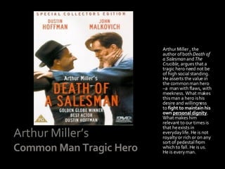 Arthur Miller’s  Common Man Tragic Hero <ul><li>Arthur Miller , the author of both  Death of a Salesman  and  The Crucible...