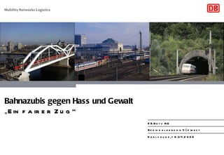 „ Ein fairer Zug“ Bahnazubis gegen Hass und Gewalt Regionalbereich Südwest DB Netz AG Karlsruhe, 18.04.2008 