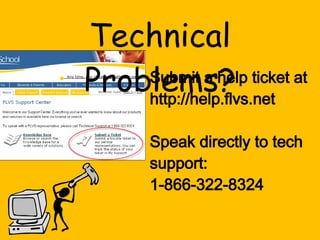 Technical Problems? Submit a help ticket at http://help.flvs.net Speak directly to tech support:  1-866-322-8324 