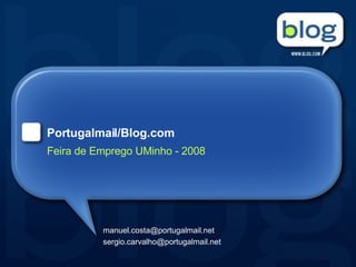 Portugalmail/Blog.com Feira de Emprego UMinho - 2008 [email_address] [email_address] 